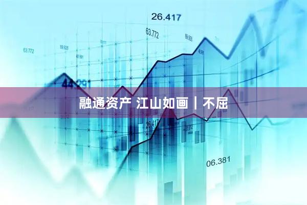 融通资产 江山如画｜不屈
