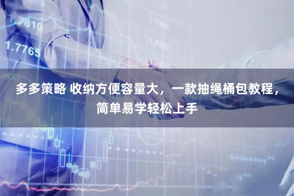 多多策略 收纳方便容量大，一款抽绳桶包教程，简单易学轻松上手