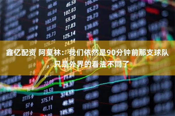 鑫亿配资 阿莫林：我们依然是90分钟前那支球队，只是外界的看法不同了